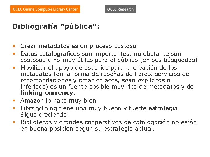 Bibliografía “pública”: § Crear metadatos es un proceso costoso § Datos catalográficos son importantes;