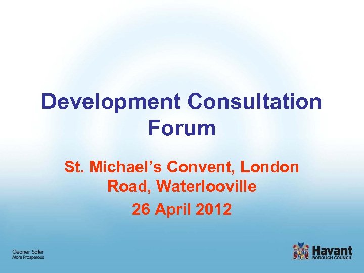 Development Consultation Forum St. Michael’s Convent, London Road, Waterlooville 26 April 2012 