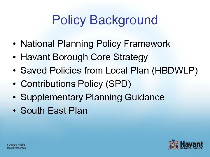 Policy Background • • • National Planning Policy Framework Havant Borough Core Strategy Saved