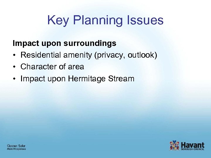 Key Planning Issues Impact upon surroundings • Residential amenity (privacy, outlook) • Character of