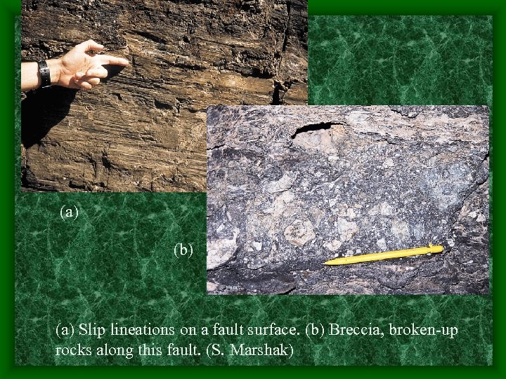(a) (b) (a) Slip lineations on a fault surface. (b) Breccia, broken-up rocks along