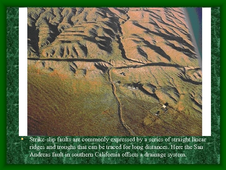 • Strike-slip faults are commonly expressed by a series of straight linear ridges
