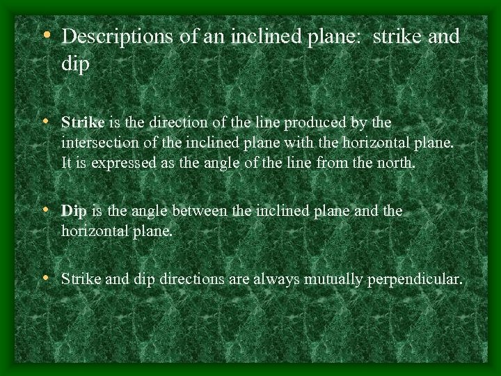  • Descriptions of an inclined plane: strike and dip • Strike is the