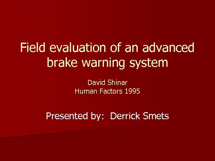 Field evaluation of an advanced brake warning system David Shinar Human Factors 1995 Presented