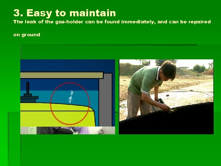 3. Easy to maintain The leak of the gas-holder can be found immediately, and