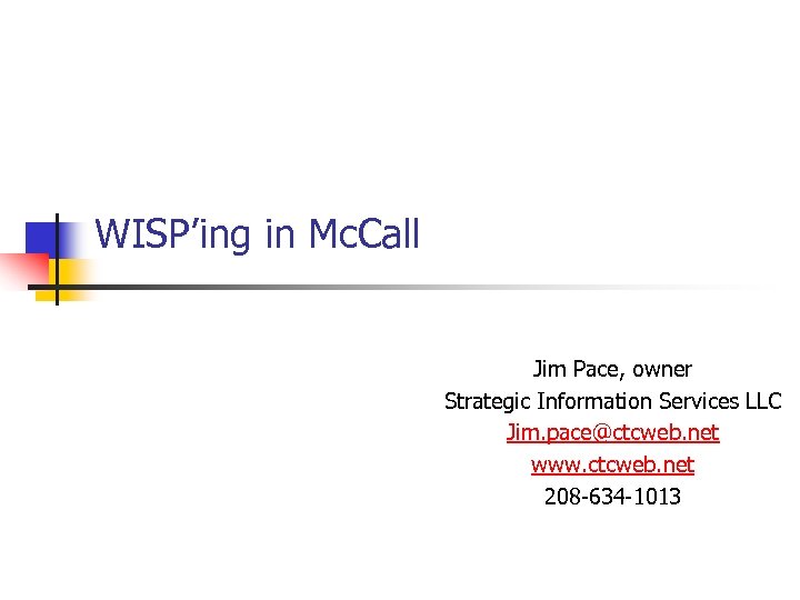WISP’ing in Mc. Call Jim Pace, owner Strategic Information Services LLC Jim. pace@ctcweb. net