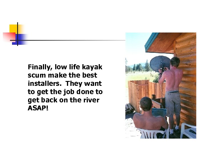 Finally, low life kayak scum make the best installers. They want to get the