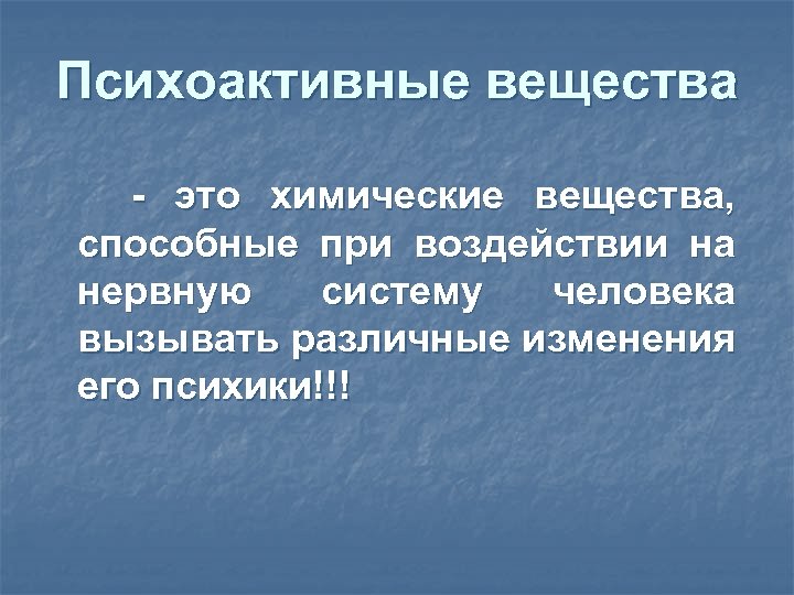 Психоактивные вещества - это химические вещества, способные при воздействии на нервную систему человека вызывать