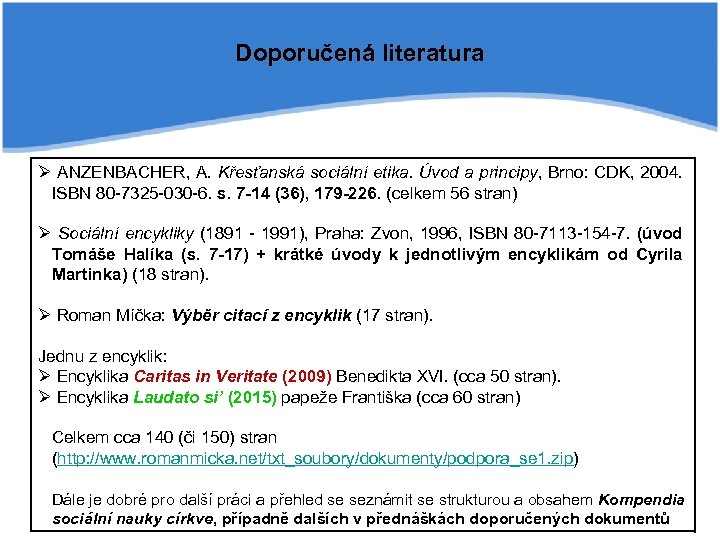 Doporučená literatura Ø ANZENBACHER, A. Křesťanská sociální etika. Úvod a principy, Brno: CDK, 2004.