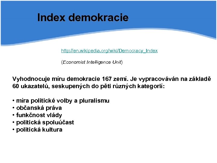 Index demokracie http: //en. wikipedia. org/wiki/Democracy_Index (Economist Intelligence Unit) Vyhodnocuje míru demokracie 167 zemí.