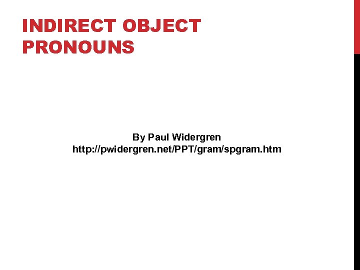 INDIRECT OBJECT PRONOUNS By Paul Widergren http: //pwidergren. net/PPT/gram/spgram. htm 