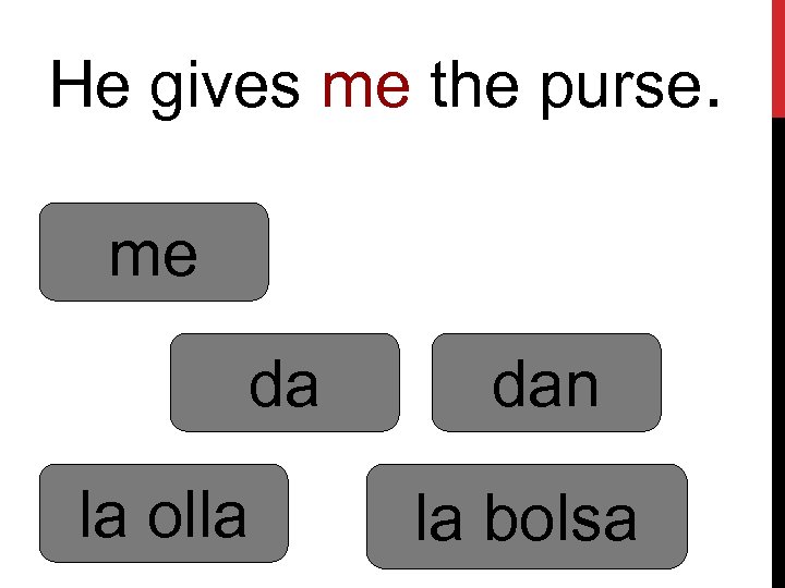 He gives me the purse. me da la olla dan la bolsa 