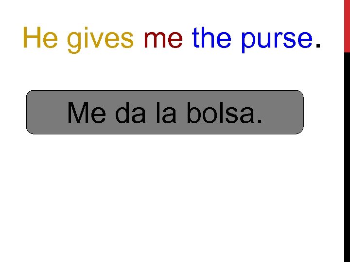 He gives me the purse. Me da la bolsa. 