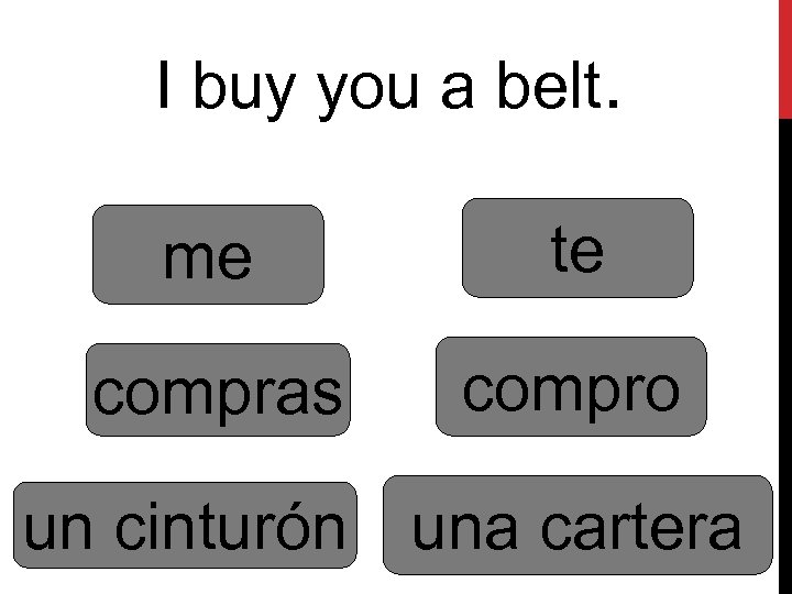 I buy you a belt. me te compras compro un cinturón una cartera 