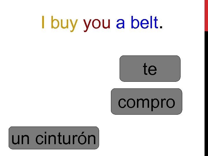 I buy you a belt. te compro un cinturón 