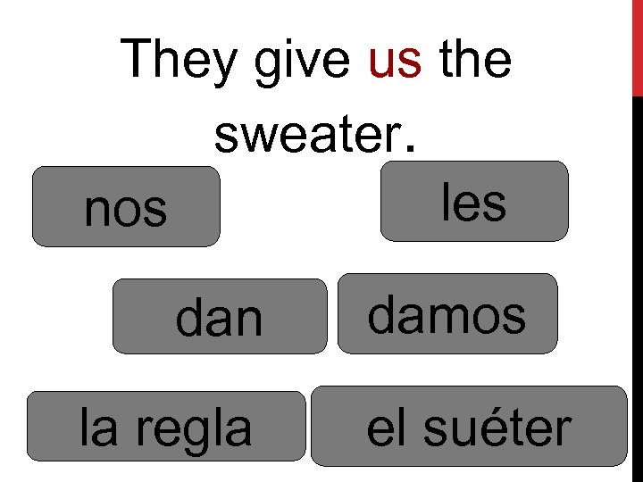 They give us the sweater. les nos dan la regla damos el suéter 