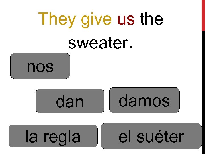 They give us the sweater. nos dan la regla damos el suéter 