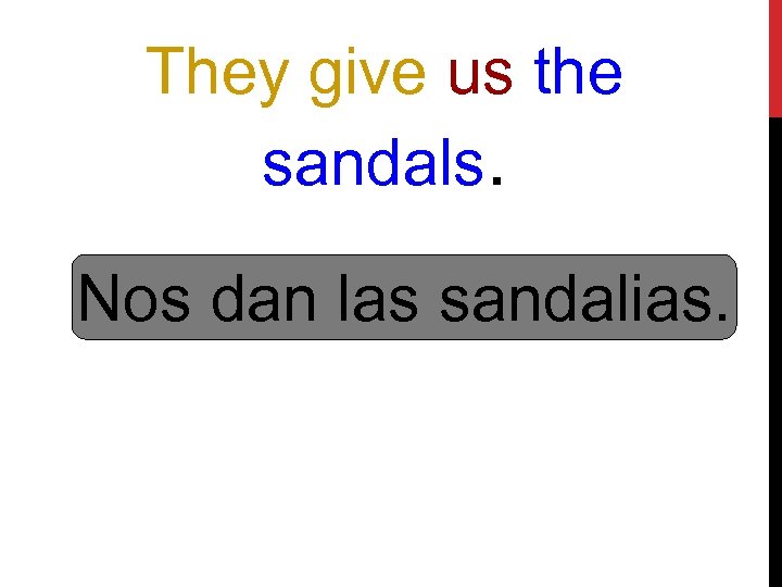 They give us the sandals. Nos dan las sandalias. 