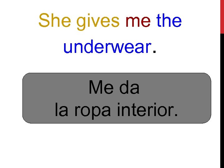 She gives me the underwear. Me da la ropa interior. 