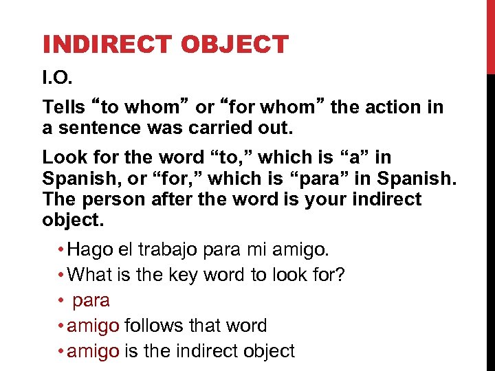 INDIRECT OBJECT I. O. Tells “to whom” or “for whom” the action in a