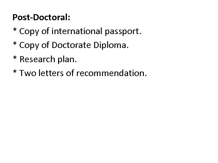 Post-Doctoral: * Copy of international passport. * Copy of Doctorate Diploma. * Research plan.