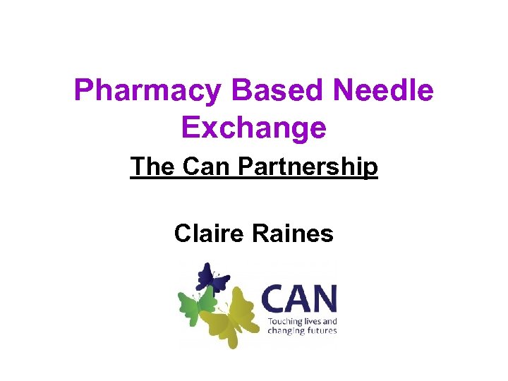 Pharmacy Based Needle Exchange The Can Partnership Claire Raines 