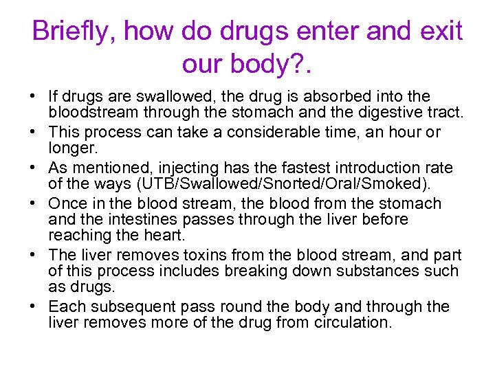Briefly, how do drugs enter and exit our body? . • If drugs are