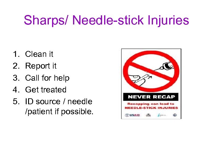 Sharps/ Needle-stick Injuries 1. 2. 3. 4. 5. Clean it Report it Call for