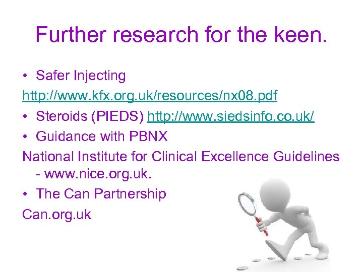 Further research for the keen. • Safer Injecting http: //www. kfx. org. uk/resources/nx 08.