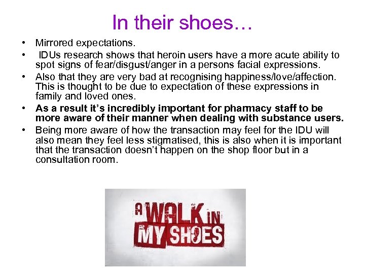 In their shoes… • Mirrored expectations. • IDUs research shows that heroin users have