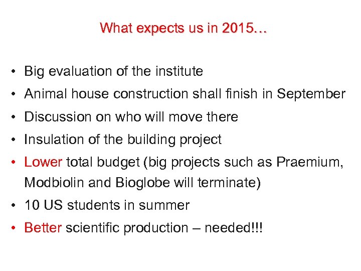  What expects us in 2015… • Big evaluation of the institute • Animal