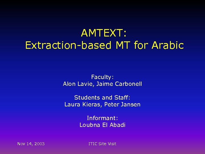 AMTEXT: Extraction-based MT for Arabic Faculty: Alon Lavie, Jaime Carbonell Students and Staff: Laura