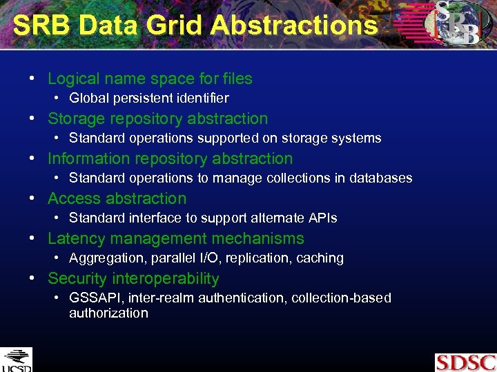 SRB Data Grid Abstractions • Logical name space for files • Global persistent identifier
