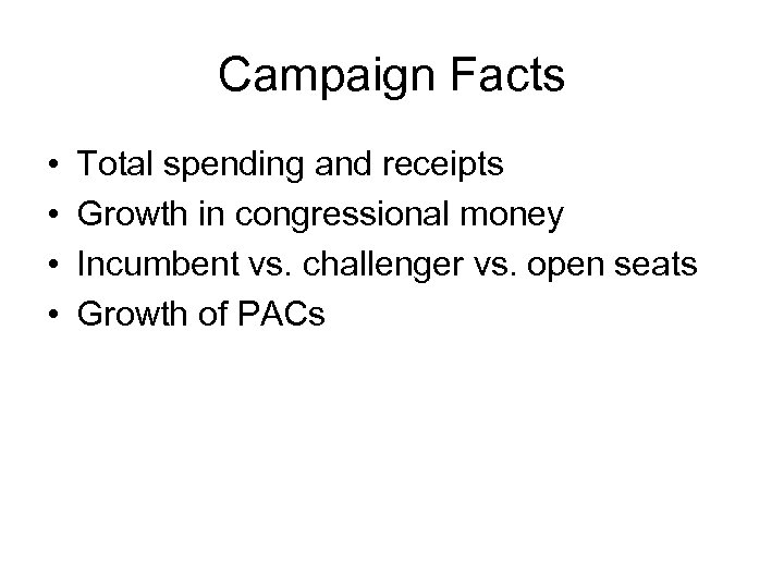 Campaign Facts • • Total spending and receipts Growth in congressional money Incumbent vs.