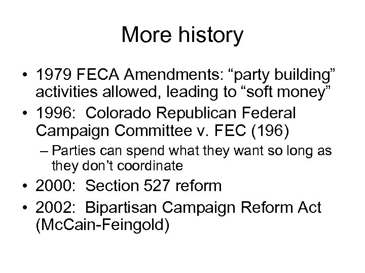 More history • 1979 FECA Amendments: “party building” activities allowed, leading to “soft money”