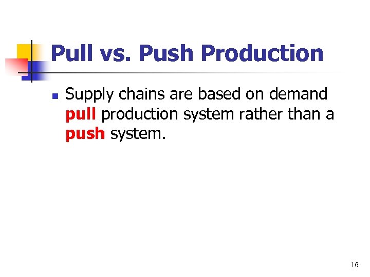 Pull vs. Push Production n Supply chains are based on demand pull production system