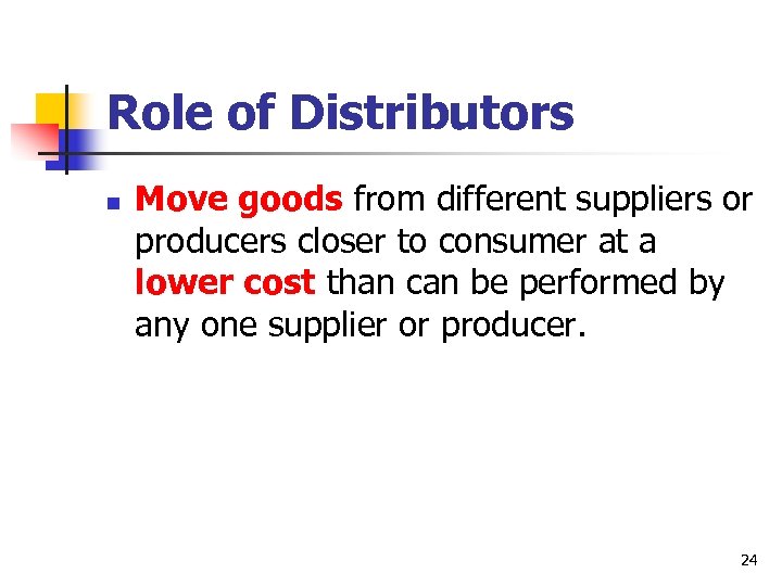 Role of Distributors n Move goods from different suppliers or producers closer to consumer