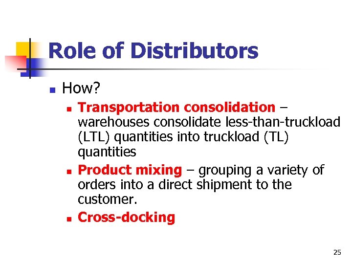 Role of Distributors n How? n n n Transportation consolidation – warehouses consolidate less-than-truckload