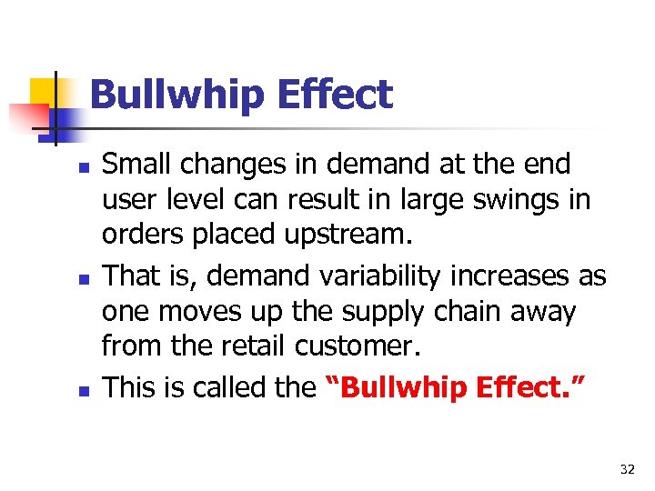 Bullwhip Effect n n n Small changes in demand at the end user level