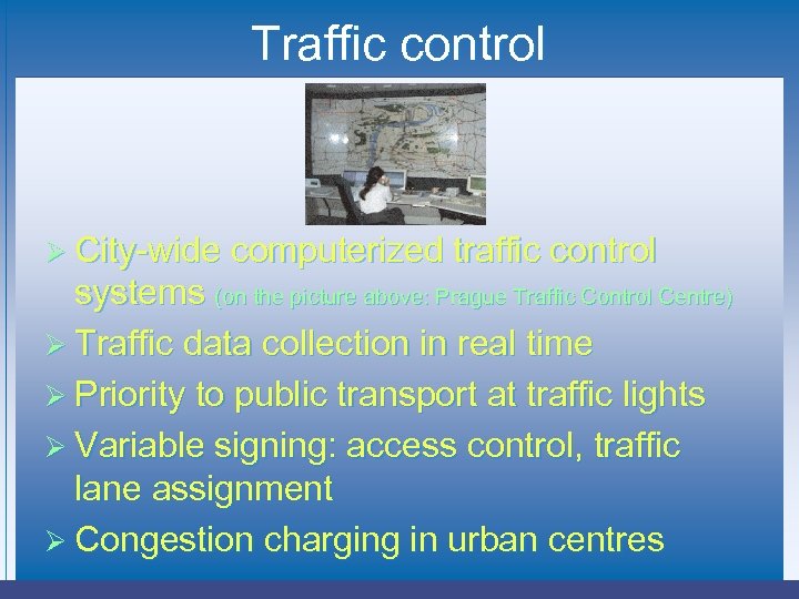 Traffic control Ø City-wide computerized traffic control systems (on the picture above: Prague Traffic