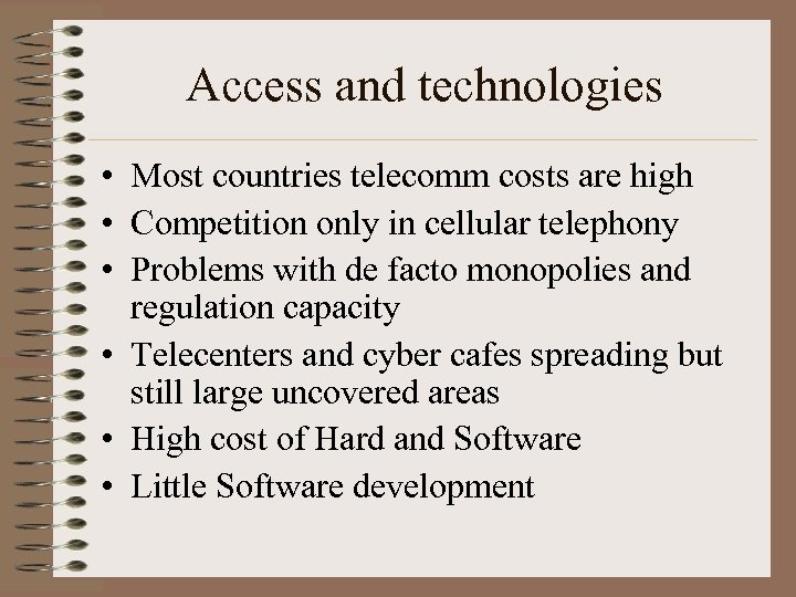 Access and technologies • Most countries telecomm costs are high • Competition only in