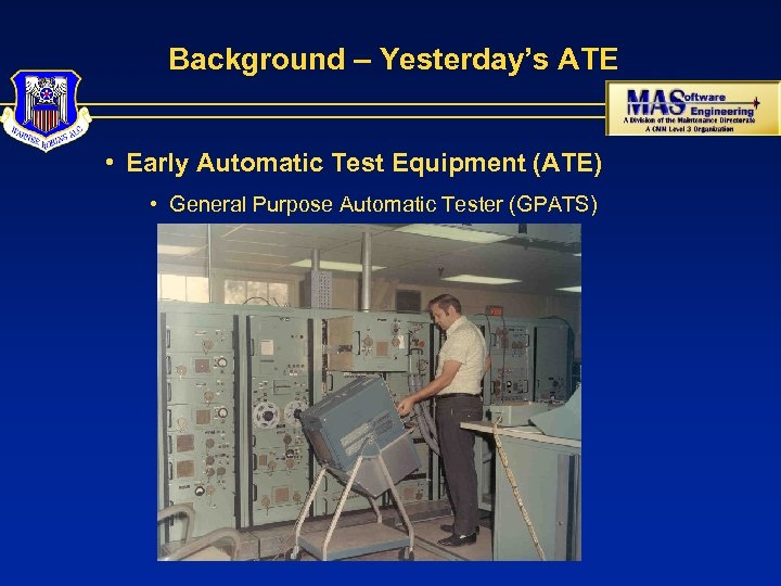 Background – Yesterday’s ATE • Early Automatic Test Equipment (ATE) • General Purpose Automatic