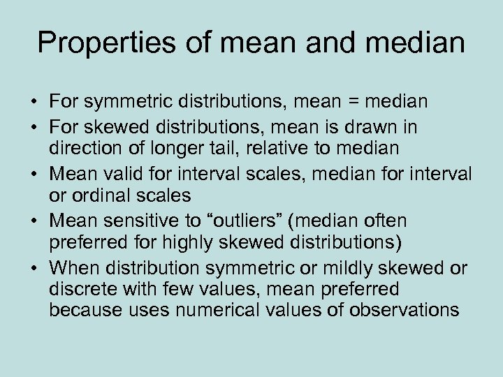 Properties of mean and median • For symmetric distributions, mean = median • For
