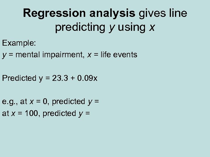 Regression analysis gives line predicting y using x Example: y = mental impairment, x