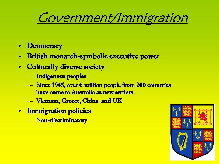 Government/Immigration • Democracy • British monarch-symbolic executive power • Culturally diverse society – Indigenous