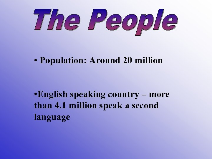  • Population: Around 20 million • English speaking country – more than 4.