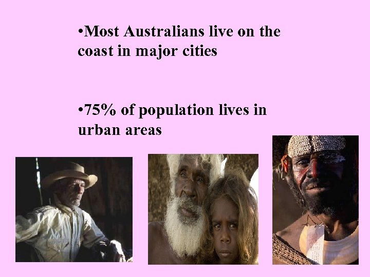  • Most Australians live on the coast in major cities • 75% of
