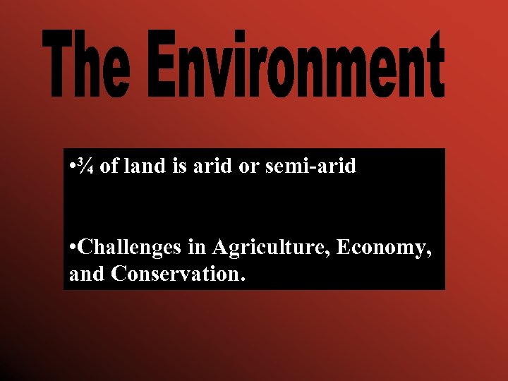  • ¾ of land is arid or semi-arid • Challenges in Agriculture, Economy,