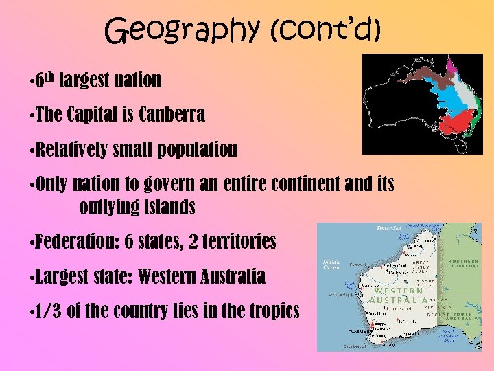 Geography (cont’d) • 6 th largest nation • The Capital is Canberra • Relatively