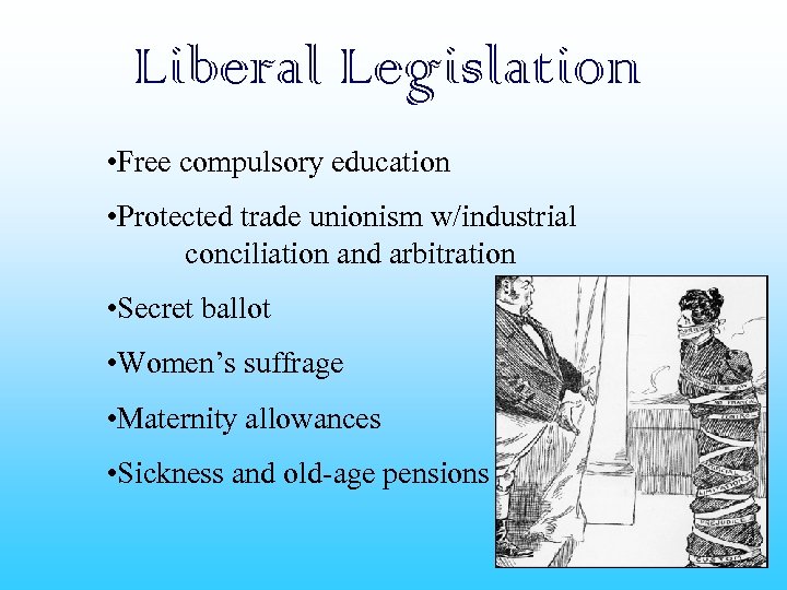 Liberal Legislation • Free compulsory education • Protected trade unionism w/industrial conciliation and arbitration